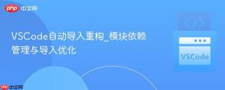 VSCode自动导入重构_模块依赖管理与导入优化