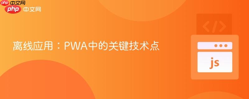 离线应用：pwa中的关键技术点