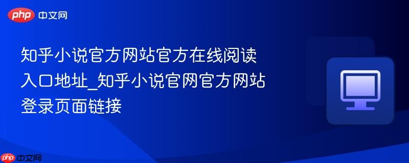 知乎小说官方网站官方在线阅读入口地址_知乎小说官网官方网站登录页面链接