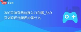 360页游官网链接入口在哪_360页游官网链接网址是什么