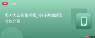 多闪怎么美化视频_多闪视频编辑功能介绍