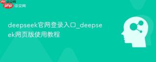 deepseek官网登录入口_deepseek网页版使用教程