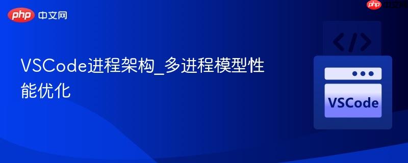 vscode进程架构_多进程模型性能优化