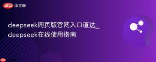 deepseek网页版官网入口直达_deepseek在线使用指南
