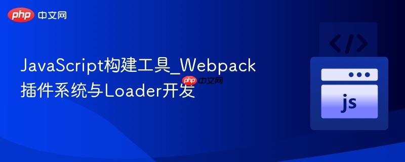javascript构建工具_webpack插件系统与loader开发