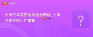 小米汽车官网首页登录网址_小米汽车官网入口链接
