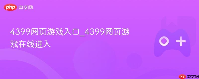 4399网页游戏入口_4399网页游戏在线进入