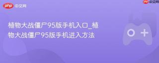 植物大战僵尸95版手机入口_植物大战僵尸95版手机进入方法
