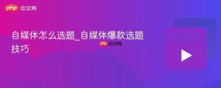 自媒体怎么选题_自媒体爆款选题技巧