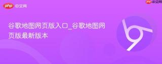 谷歌地图网页版入口_谷歌地图网页版最新版本