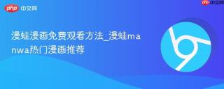 漫蛙漫画免费观看方法_漫蛙manwa热门漫画推荐