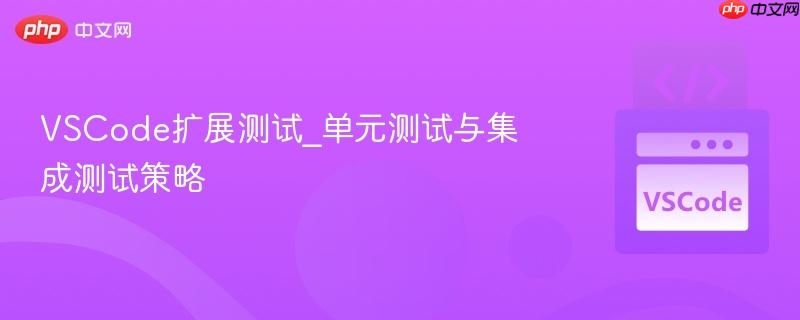 vscode扩展测试_单元测试与集成测试策略