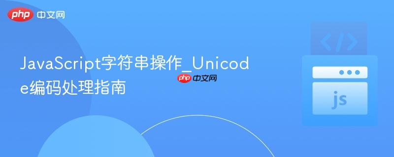 javascript字符串操作_unicode编码处理指南