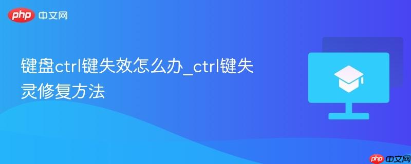 键盘ctrl键失效怎么办_ctrl键失灵修复方法