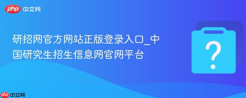 研招网官方网站正版登录入口_中国研究生招生信息网官网平台