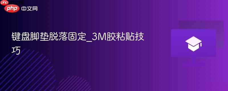 键盘脚垫脱落固定_3m胶粘贴技巧