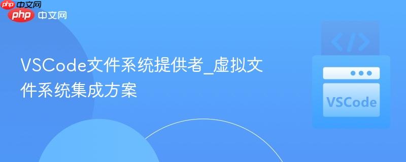 vscode文件系统提供者_虚拟文件系统集成方案