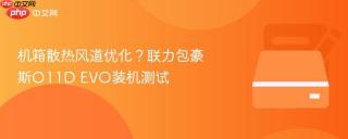 机箱散热风道优化?联力包豪斯o11d evo装机测试