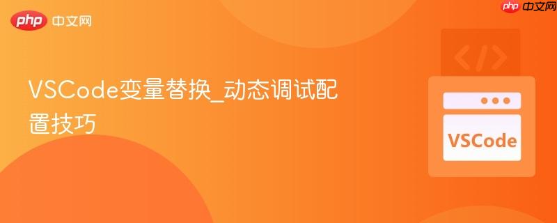 vscode变量替换_动态调试配置技巧