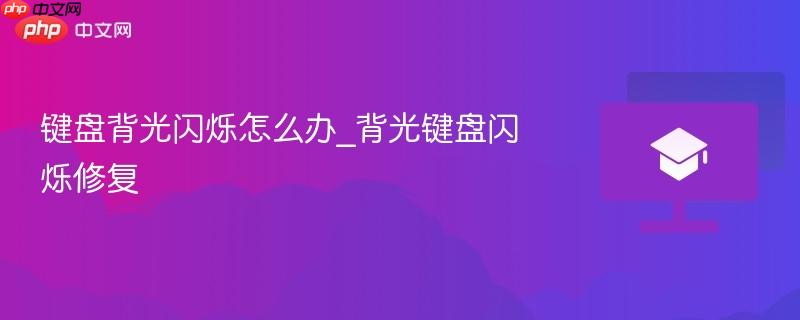 键盘背光闪烁怎么办_背光键盘闪烁修复