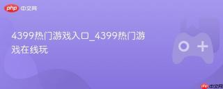 4399热门游戏入口_4399热门游戏在线玩