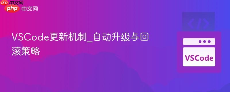 vscode更新机制_自动升级与回滚策略