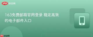 163免费邮箱官网登录 稳定高效的电子邮件入口