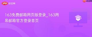 163免费邮箱网页版登录_163网易邮箱官方登录首页