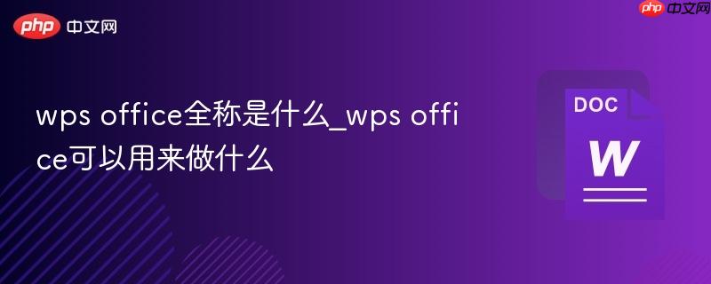 wps office全称是什么_wps office可以用来做什么