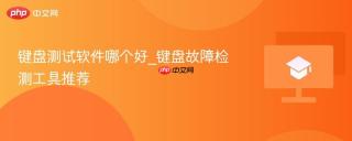 键盘测试软件哪个好_键盘故障检测工具推荐