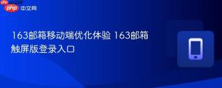 163邮箱移动端优化体验 163邮箱触屏版登录入口