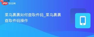 菜鸟裹裹如何查取件码_菜鸟裹裹查取件码操作