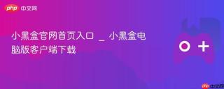 小黑盒官网首页入口 _ 小黑盒电脑版客户端下载