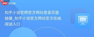 知乎小说官网官方网站登录页面链接_知乎小说官方网站官方在线阅读入口
