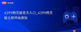 4399网页版官方入口_4399网页版立即开始游戏