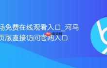 河马剧场免费在线观看入口_河马剧场网页版直接访问官网入口