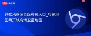 谷歌地图网页版在线入口_谷歌地图网页版高清卫星地图