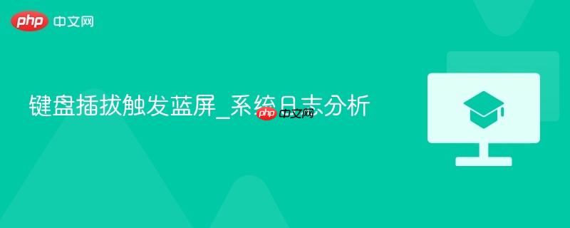键盘插拔触发蓝屏_系统日志分析