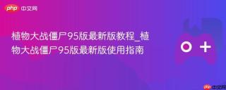 植物大战僵尸95版最新版教程_植物大战僵尸95版最新版使用指南