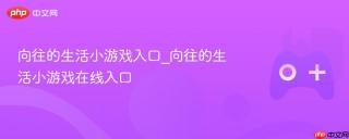 向往的生活小游戏入口_向往的生活小游戏在线入口