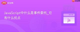 JavaScript中什么是事件委托_它有什么优点