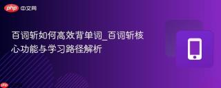 百词斩如何高效背单词_百词斩核心功能与学习路径解析