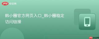 韩小圈官方网页入口_韩小圈稳定访问链接