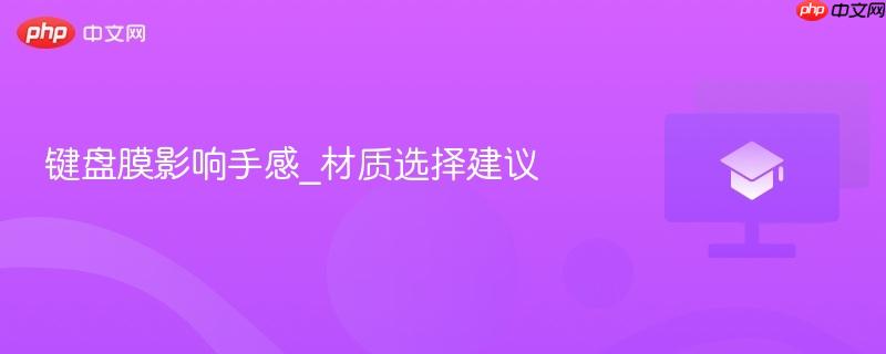 键盘膜影响手感_材质选择建议
