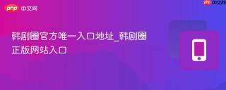 韩剧圈官方唯一入口地址_韩剧圈正版网站入口