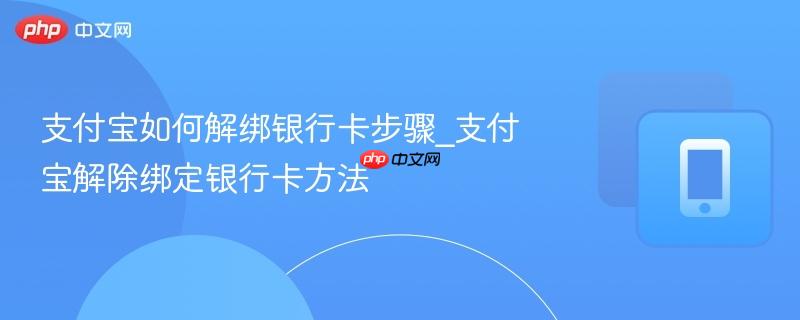 支付宝如何解绑银行卡步骤_支付宝解除绑定银行卡方法