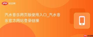 汽水音乐网页版使用入口_汽水音乐官方网站登录链接