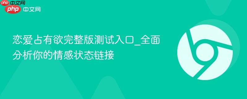 恋爱占有欲完整版测试入口_全面分析你的情感状态链接
