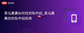 菜鸟裹裹如何找到取件码_菜鸟裹裹找到取件码指南