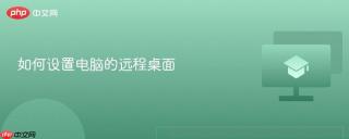 如何设置电脑的远程桌面